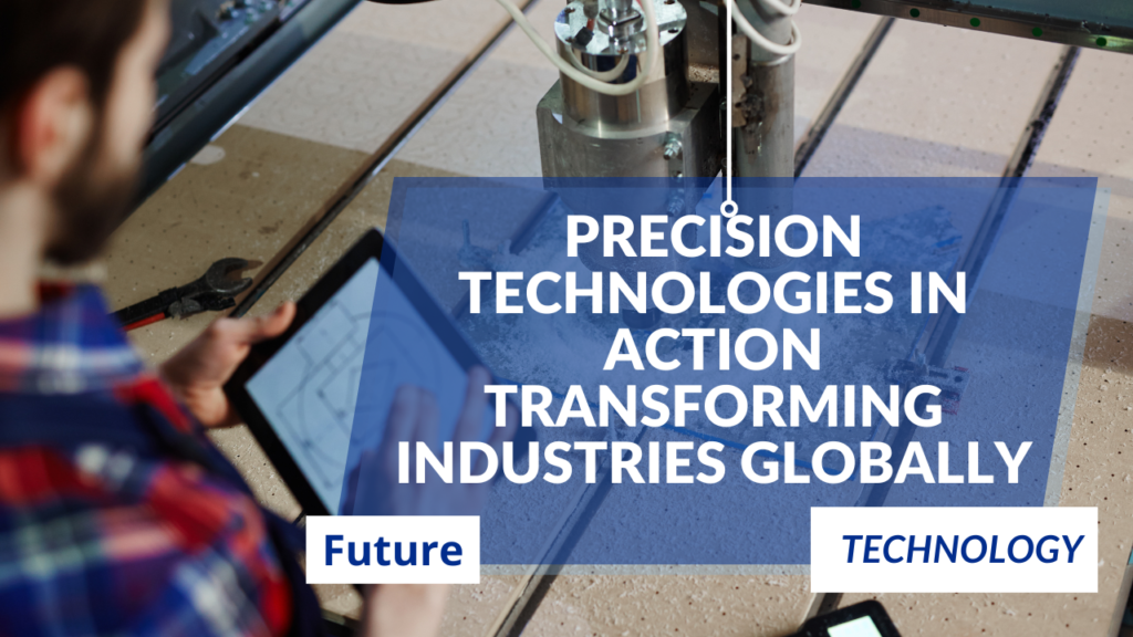 Precision Technologies in Action: Transforming Industries Globally