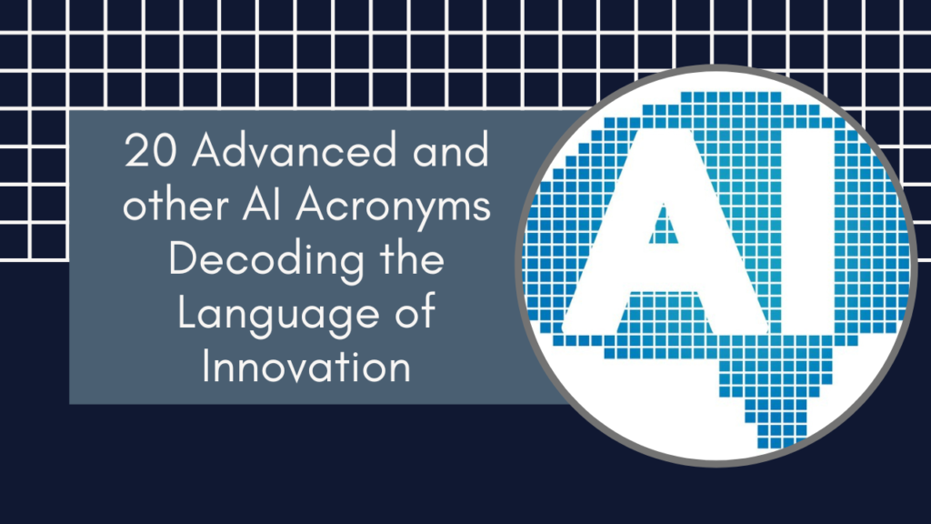 20 Advanced and other AI Acronyms: Decoding the Language of Innovation