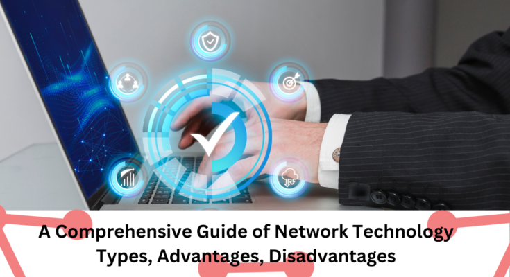 A Comprehensive Guide of Network Technology: Types, Advantages, Disadvantages