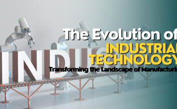 The Evolution of Industrial Technology: Transforming the Landscape of Manufacturing