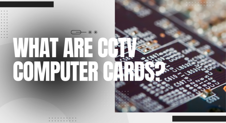 What Are CCTV Computer Cards? Introducing the Brains Behind CCTV