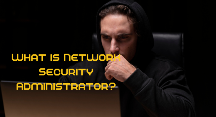 What is Network Security Administrator?