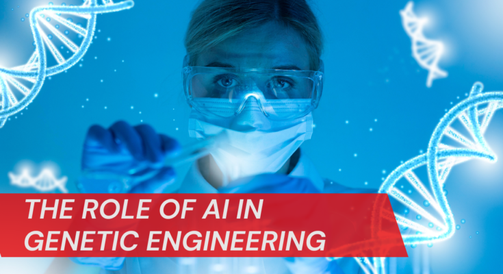 The Role Of Artificial Intelligence In Genetic Engineering